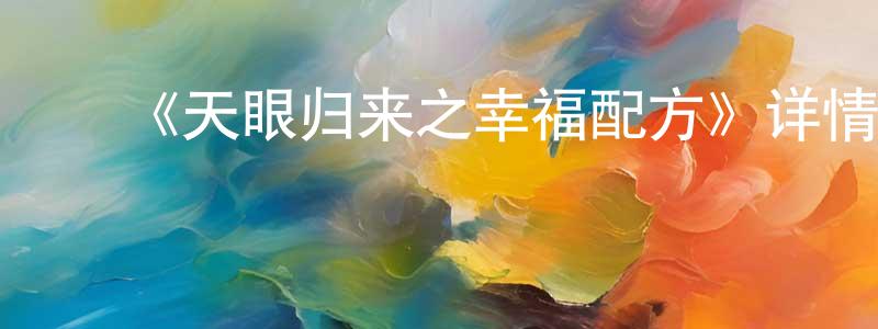 陈博渊发布《天眼归来之幸福配方》详情介绍_天眼归来之幸福配方已完结在线观看_天眼归来之幸福配方迅雷下载_国漫